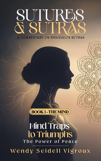 Sutures & Sutras Sutures & Sutras Book 1 - The Mind: Mind Traps to Triumphs - The Power of Peace, Book 1, (Paperback)