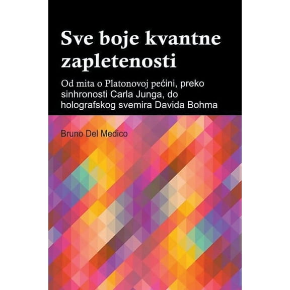 Sve boje kvantne zapletenosti. Od mita o Platonovoj pecini, preko sinhronosti Carla Junga, do holografskog svemira David, (Paperback)