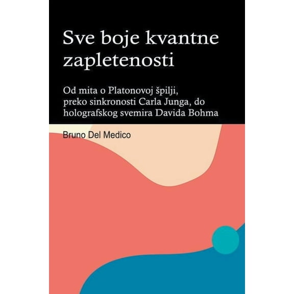 Sve boje kvantne zapletenosti. Od mita o Platonovoj spilji, preko sinkronosti Carla Junga, do holografskog svemira David, (Paperback)