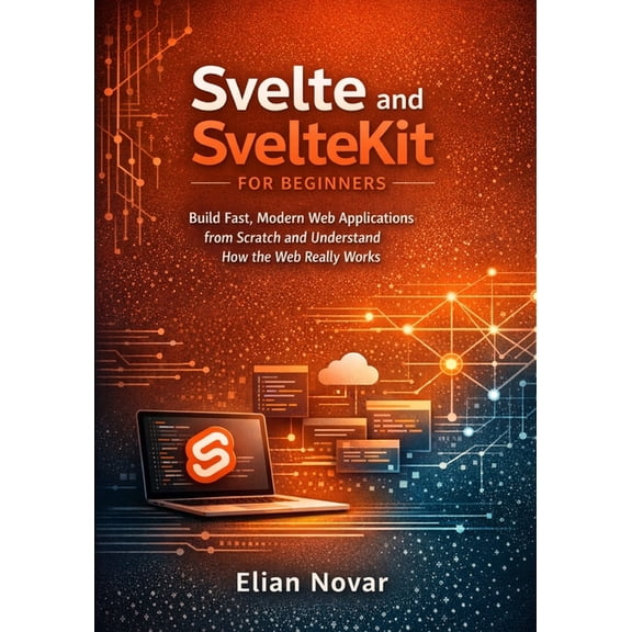 Svelte and SvelteKit for Beginners: Build Fast, Modern Web Applications from Scratch and Understand How the Web Really W, (Paperback)