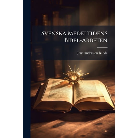 Svenska Medeltidens Bibel-Arbeten : Efter Gamla Handskrifter Utg. Af G.E. Klemming ... (Paperback)