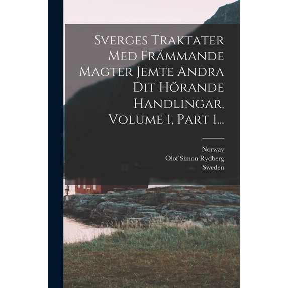 Sverges Traktater Med Främmande Magter Jemte Andra Dit Hörande Handlingar, Volume 1, Part 1... (Paperback)