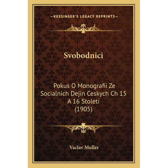Svobodnici : Pokus O Monografii Ze Socialnich Dejin Ceskych Ch 15 A 16 Stoleti (1905) (Paperback)