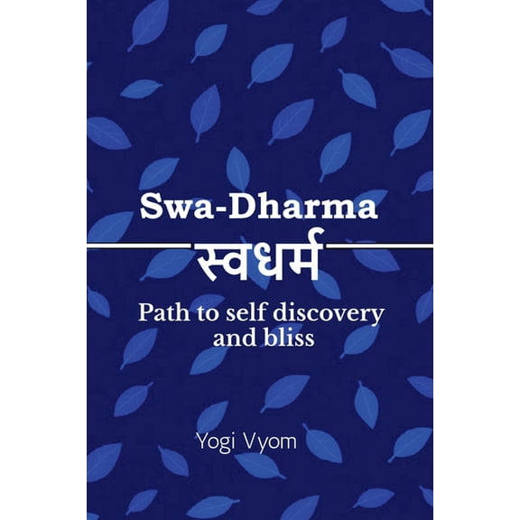 Swa-Dharma: - Path to self discovery and bliss, (Paperback)