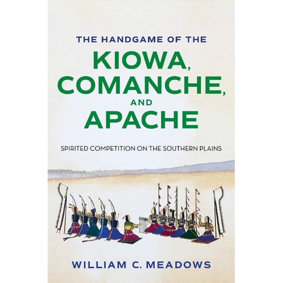 Swaim-Paup Sports Series, Sponsored by J The Handgame of the Kiowa, Comanche, and Apache: Spirited Competition on the Southern Plains, (Hardcover)