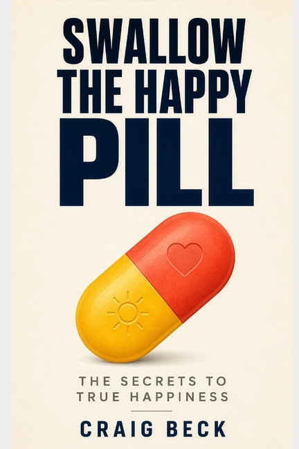 Swallow The Happy Pill: The Secrets to True Happiness, (Paperback)