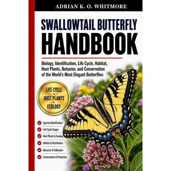 Swallowtail Butterfly Handbook: Biology, Identification, Life Cycle, Habitat, Host Plants, Behavior, and Conservation of, (Paperback)