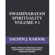 Swaminarayan Spirituality Volume # 1 Grace, Spiritual Practices & Multi-Disciplinary Connections with Ekantika Dha, Paperback