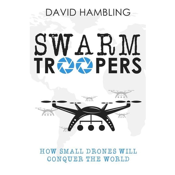 Swarm Troopers: How small drones will conquer the world (Paperback)