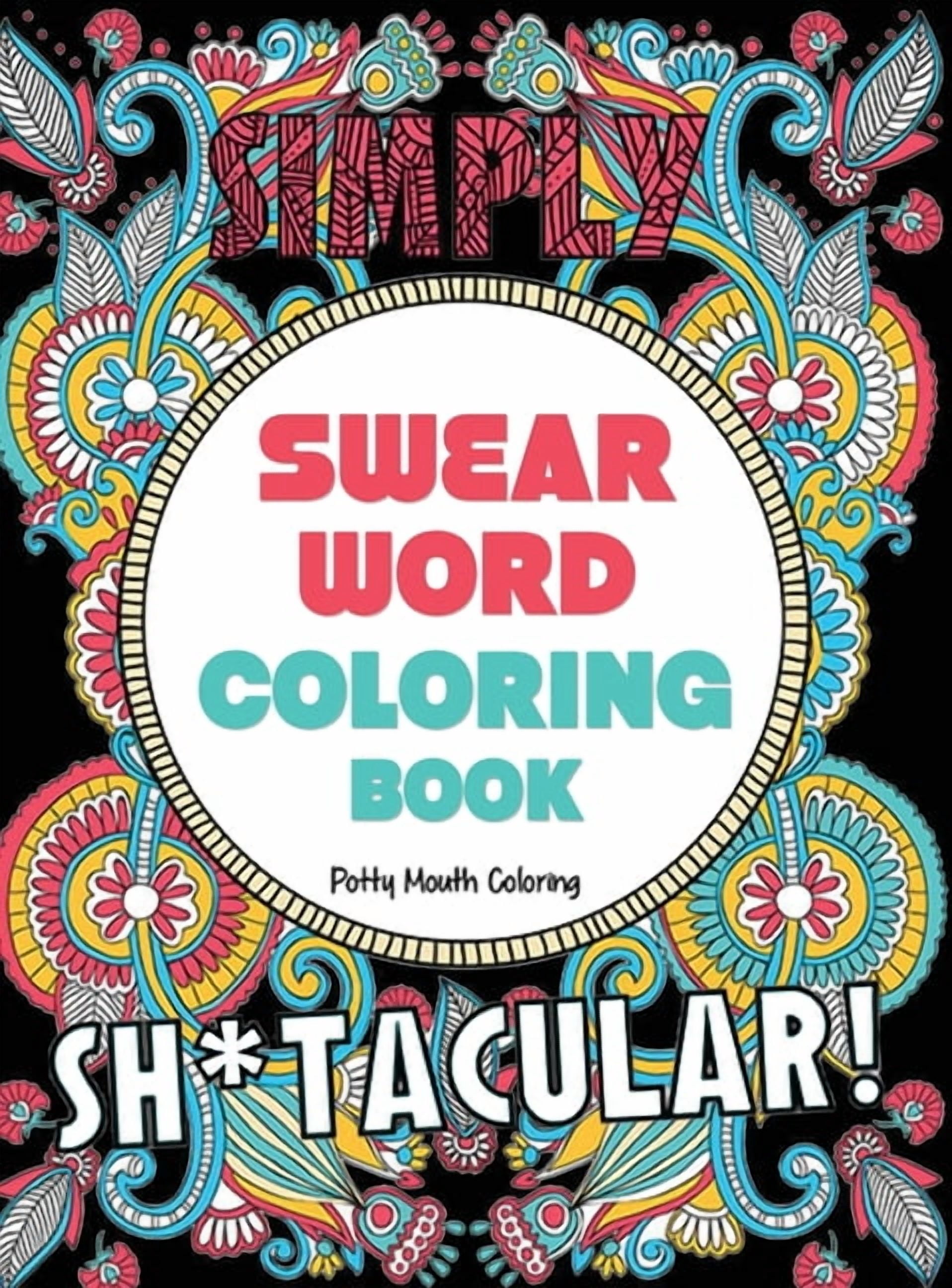 Swear Word Coloring Book: 40 Sh*tacular Sweary Designs for Adults - Sweary Mandalas, Sweary Animals &amp; Flowers: Color, (Hardcover)