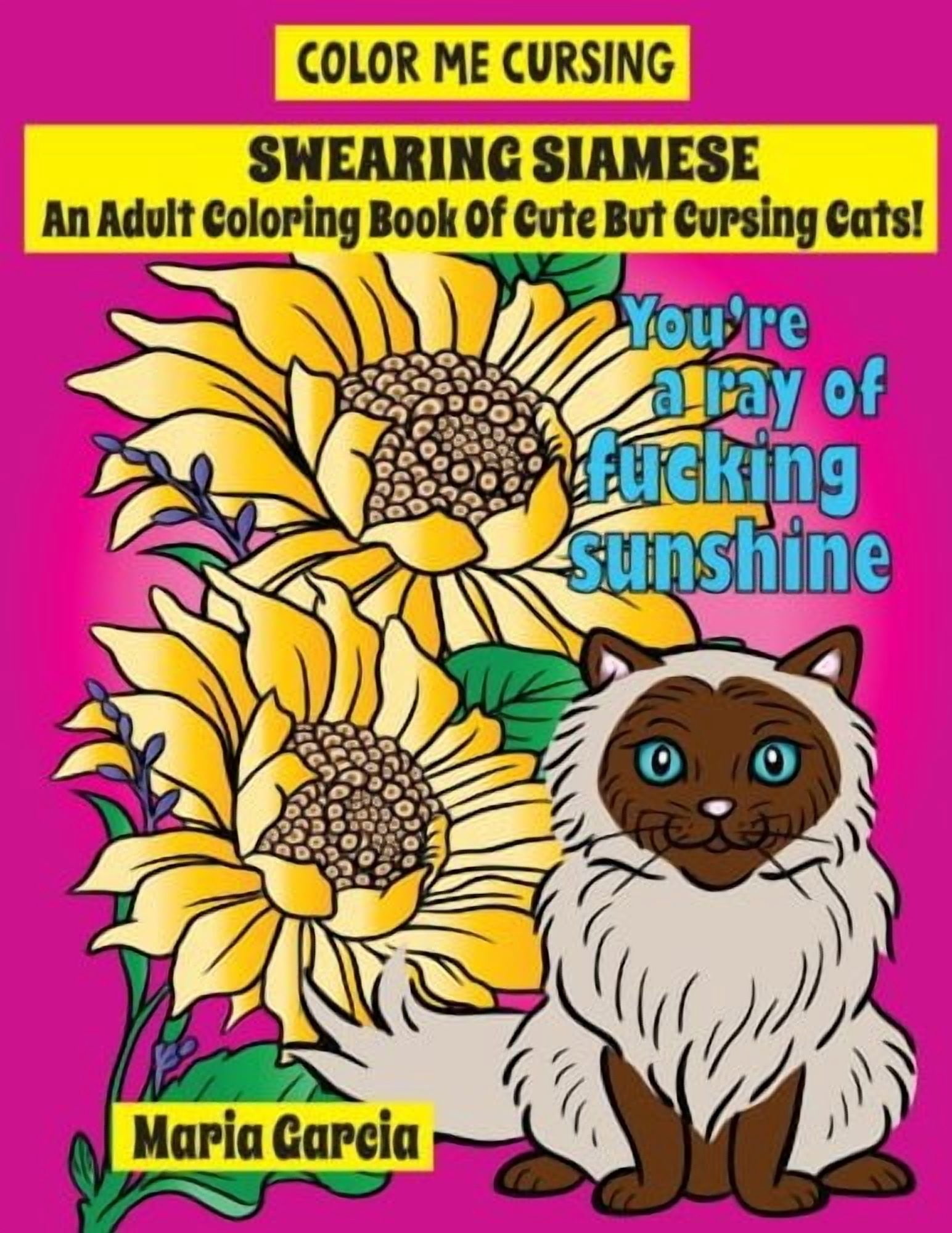 Swearing Siamese: An Adult Coloring Book Of Cute But Cursing Siamese Cats Color Me Cursing Paperback 1976297133 9781976297137 Maria Garcia