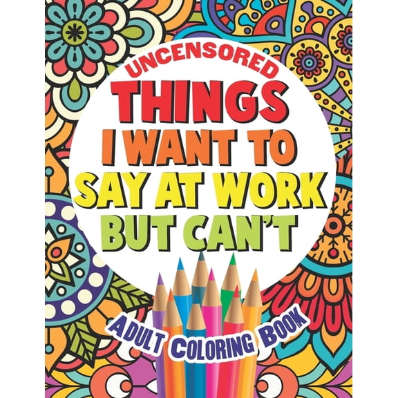 Sweary Color Fun Things I Want To Say At Work But Can't: Adult Coloring Book Funny Swear Word Filled Fun, Book 2, (Paperback)