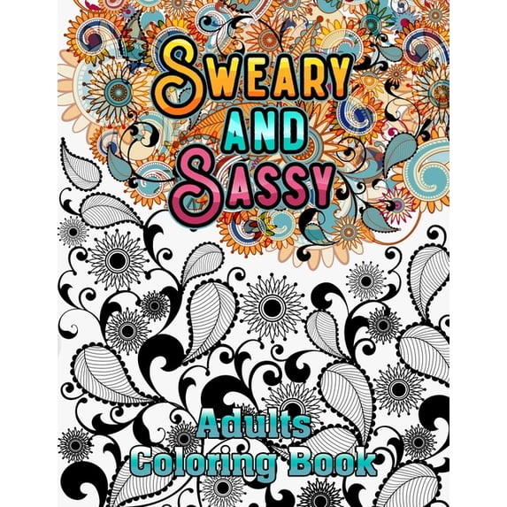 Sweary and Sassy Adults Coloring Book: A Hilarious, Relaxation and Stress relief, Gag Gift for Cuss Word Lovers - Beauti, (Paperback)