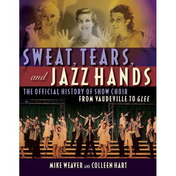 Pre-Owned Sweat, Tears and Jazz Hands: The Official History of Show Choir from Vaudeville to Glee (Paperback) 1557837724 9781557837721