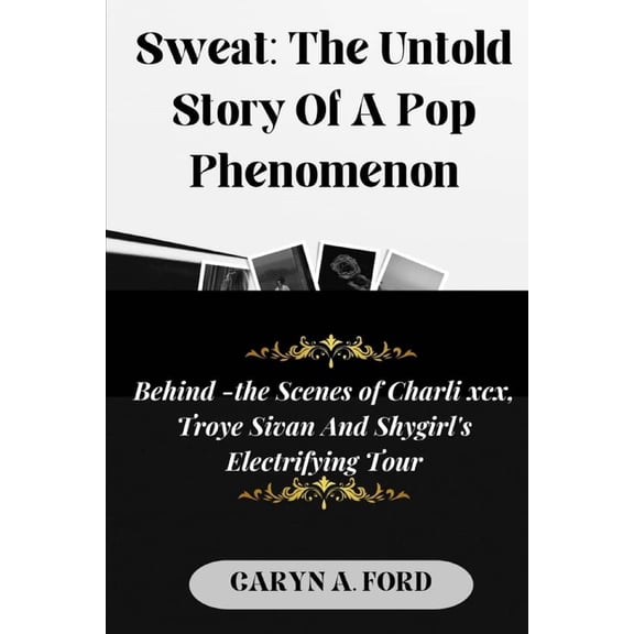 Sweat: The Untold Story Of a Pop Phenomenon: Behind-the-Scenes of Charli XCX, Troye Sivan, and Shygirl's Electrifying To, (Paperback)