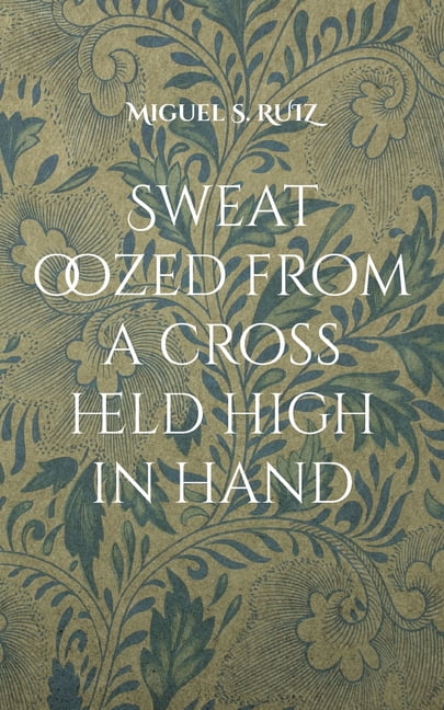Sweat oozed from a cross held high in hand: Another leaking and escaping novel, (Paperback)