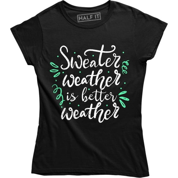 Sweater Weather Is Better Weather Funny Hipster Fall Season Women's T-Shirt