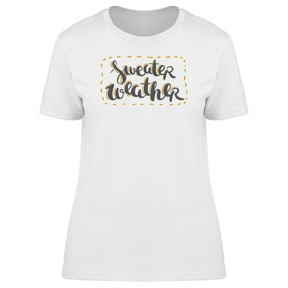 Sweather Weather Winter Quote T-Shirt Women -Image by Shutterstock, Female x-Large