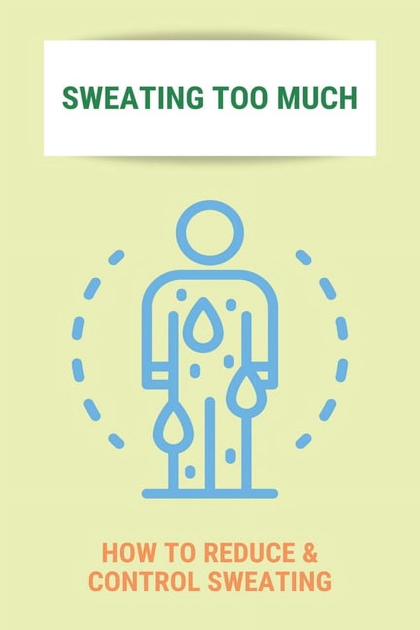 Sweating Too Much How To Reduce & Control Sweating Stop Excessive