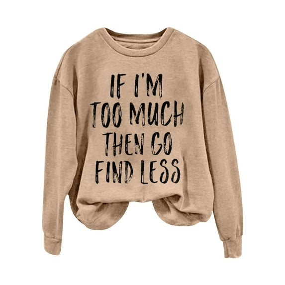 Sweatshirts Hoodies for Women Long Sleeve Crew Neck Winter Fall If I'm Too Much Then Go Find Less Letter Print Casual Tops