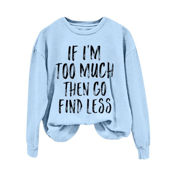 Sweatshirts Hoodies for Women Long Sleeve Crew Neck Winter Fall If I'm Too Much Then Go Find Less Letter Print Casual Tops