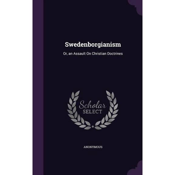 Swedenborgianism : Or, an Assault On Christian Doctrines (Hardcover)
