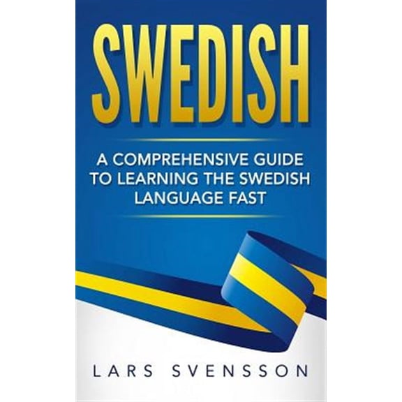 Swedish: A Comprehensive Guide to Learning the Swedish Language Fast (Paperback)