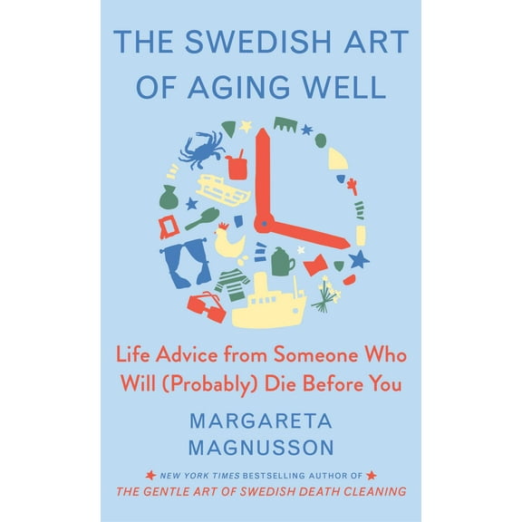 The Swedish Art of Living & Dying Series: The Swedish Art of Aging Exuberantly : Life Wisdom from Someone Who Will (Probably) Die Before You (Hardcover)