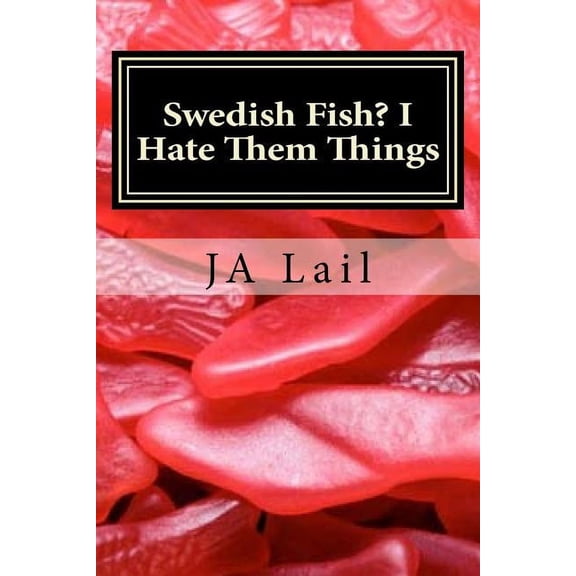 Swedish Fish? I Hate Them Things