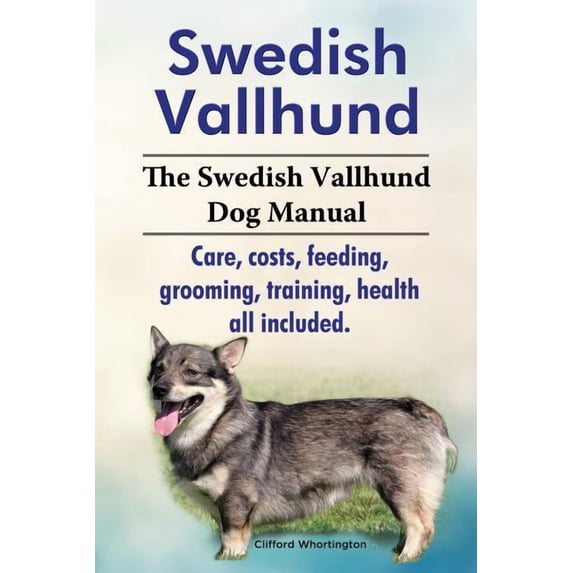 Swedish Vallhund. the Swedish Vallhund Dog Manual. Care, Costs, Feeding, Grooming, Training, Health All Included. (Paperback)