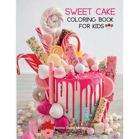 Sweet Cake Coloring Book for Kids: 36 Amazing Images: Cupcakes, Candies, Cakes & More! A Funny Collection to Color with , (Paperback)
