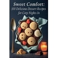 thumbnail image 1 of Sweet Comfort: 100 Delicious Dessert Recipes for Cozy Nights In, (Paperback), 1 of 1