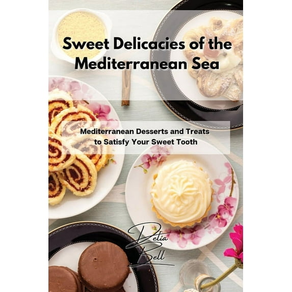 Sweet Delicacies of the Mediterranean Sea: Mediterranean Desserts and Treats to Satisfy Your Sweet Tooth, (Paperback)