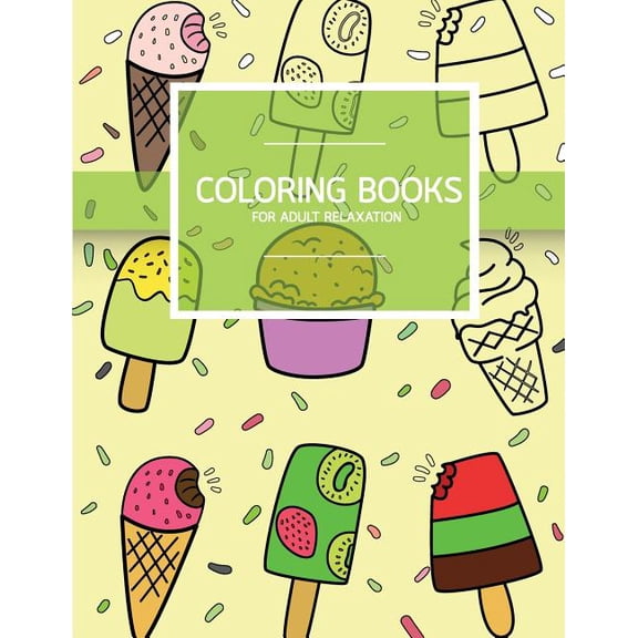 Sweet Dessert Pattern Coloring Books for Adult Relaxation : Ice Cream, Cupcake, Pastry; Creativity and Mindfulness Pattern Coloring Book for Adults and Grown Ups