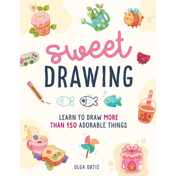 Sweet Drawing: Learn to Draw More Than 150 Adorable Things, (Paperback)
