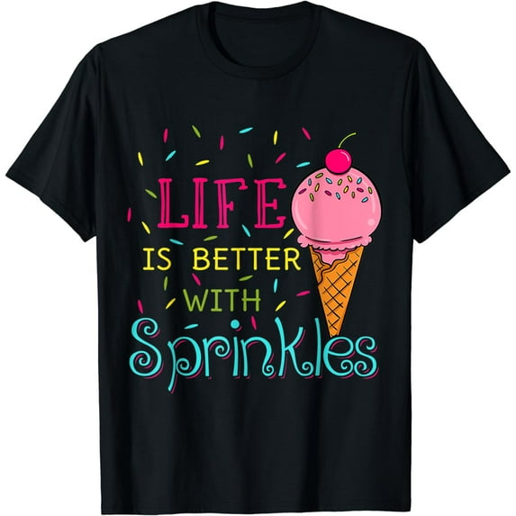 Sweet Ice Cream Lover Life Is Better With Sprinkles T-Shirt
