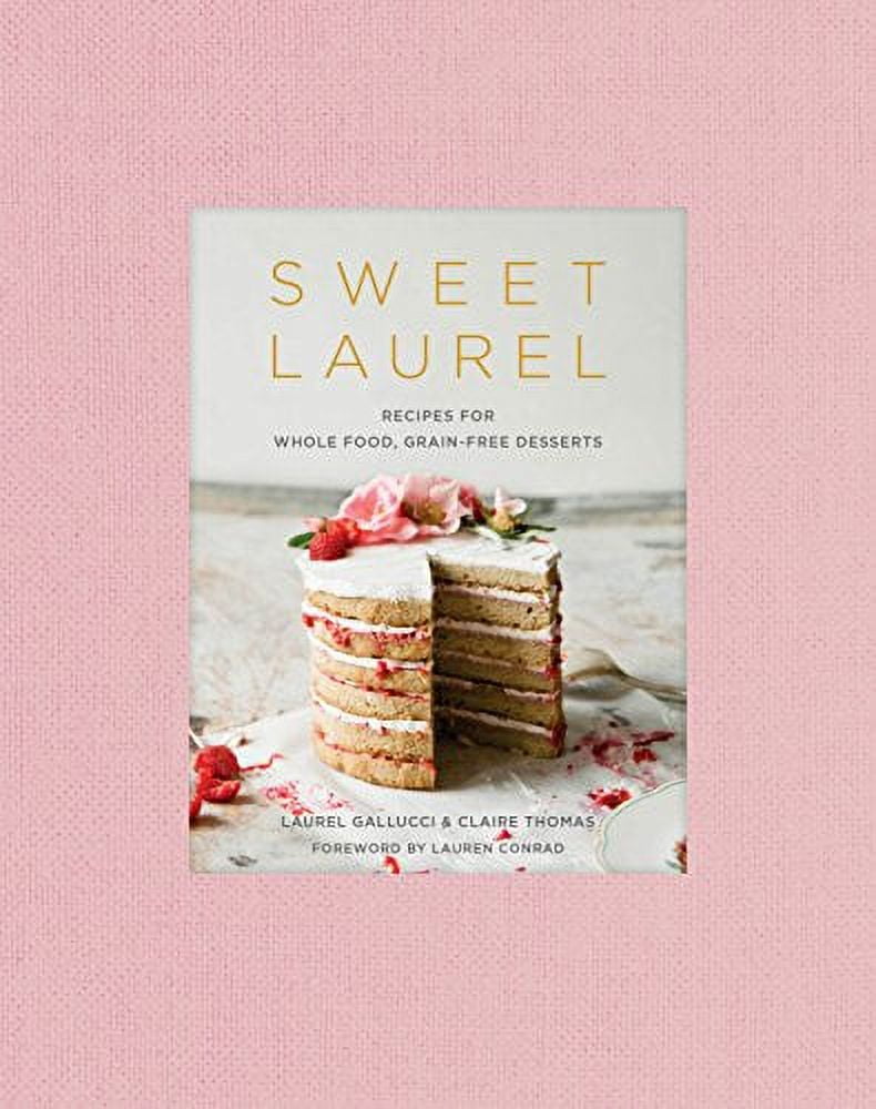 Pre-Owned Sweet Laurel: Recipes for Whole Food, Grain-Free Desserts: A Baking Book (Hardcover) by Laurel Gallucci, Claire Thomas, Lauren Conrad