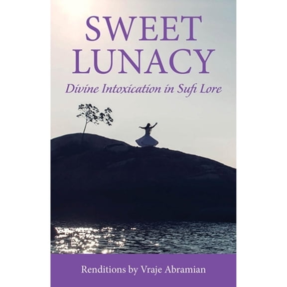 Pre-Owned Sweet Lunacy: Divine Intoxication in Sufi Literature (Paperback 9781942493570) by Vraje Abramian