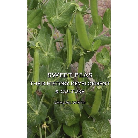 Sweet Peas - Their History, Development & Culture (Hardcover)