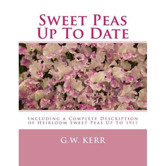 Sweet Peas Up to Date : Including a Complete Description of Heirloom Sweet Peas Up to 1917
