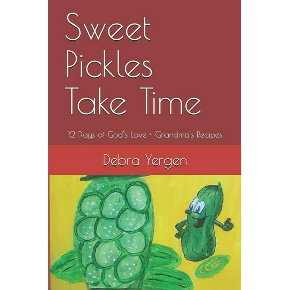 Sweet Pickles Take Time: 12 Days of God's Love + Grandma's Recipes, (Paperback)