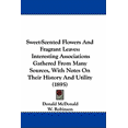 thumbnail image 1 of Sweet-Scented Flowers And Fragrant Leaves : Interesting Associations Gathered From Many Sources, With Notes On Their History And Utility (1895) (Hardcover), 1 of 1