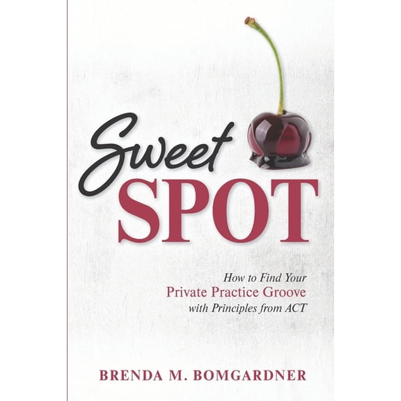 Sweet Spot: How to Find Your Private Practice Groove with Principles from ACT (Paperback) by Brenda Bomgardner