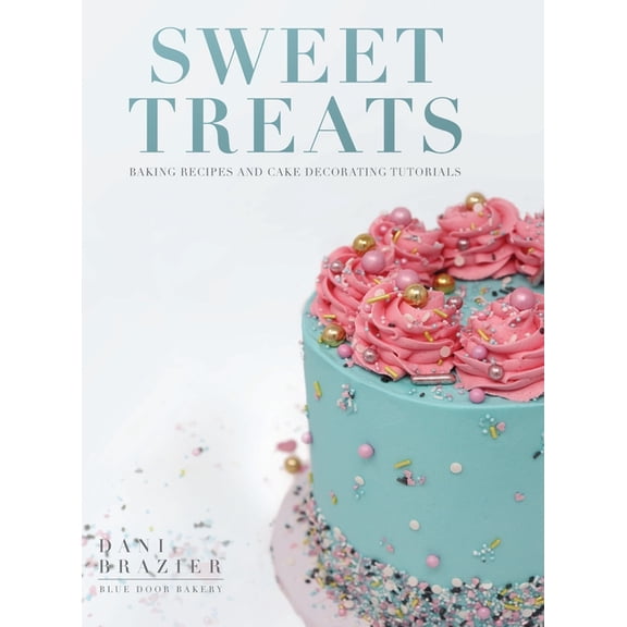 Sweet Treats: Baking Recipes and Cake Decorating Tutorials by Blue Door Bakery, (Hardcover)