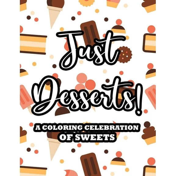 Sweet Treats Coloring Books: Just Desserts! A Coloring Celebration Of Sweets: Coloring Sheets With Delicious And Relaxing Illustrations, Sweet Treats Designs To Color (Paperback)(Large Print)