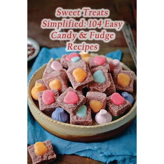 Sweet Treats Simplified: 104 Easy Candy & Fudge Recipes, (Paperback)