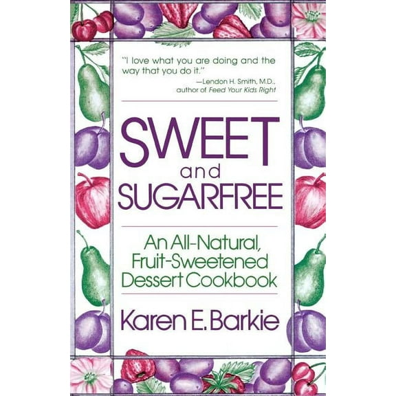 Sweet and Sugar Free: An All Natural Fruit-Sweetened Dessert Cookbook, (Paperback)
