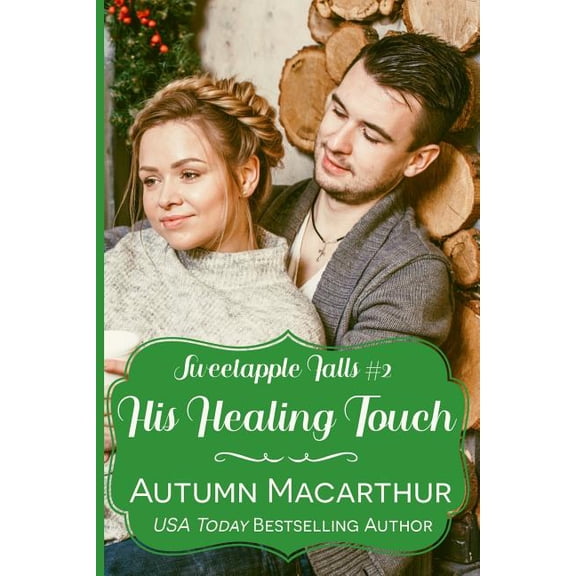 Sweetapple Falls His Healing Touch: A clean & sweet faith-filled Christian winter romance in a small Oregon town, Book 2, (Paperback)