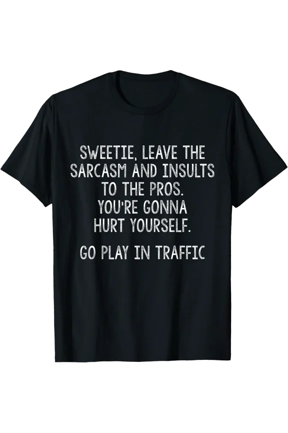 Sweetie Leave The Sarcasm and Insults to Pros You're Gonna T-Shirt