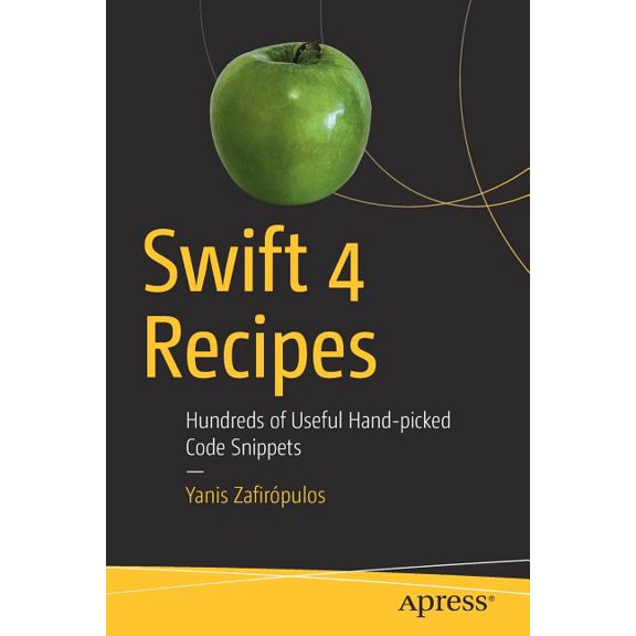 Swift 4 Recipes: Hundreds of Useful Hand-Picked Code Snippets, (Paperback)